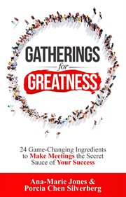 Gatherings for greatness. 24 Game-Changing Ingredients to Make Meetings the Secret Sauce of Your Success cover image