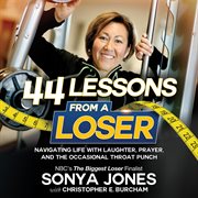 44 lessons from a loser : navigating life with laughter, prayer, and the occasional throat punch cover image
