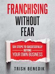 Franchising without fear : six steps to successfully buying your own business cover image