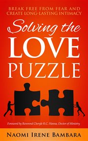 Solving the love puzzle : break free from fear and create long-lasting intimacy cover image