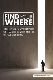 Find your where. Turn the Tables, Negotiate Your Success, and Do Work and Life on Your Own Terms cover image