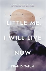 Little me, I will live now : a journey from identity crisis to waking the dreamer cover image