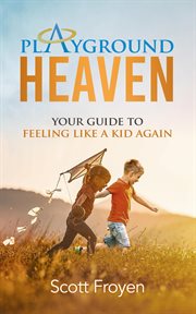 Playground heaven. Your Guide to Feeling Like a Kid Again cover image