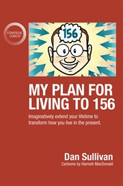 My plan for living to 156 : imaginatively extend your lifetime to transform how you live in the present cover image
