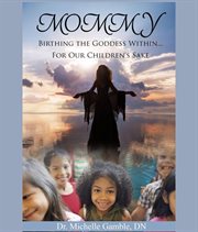 Mommy. Birthing the Goddess Within for Our Children's Sake cover image