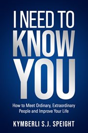 I need to know you. How to Meet Ordinary, Extraordinary People and Improve Your Life cover image