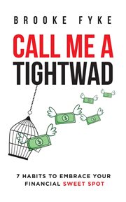 Call me a tightwad. 7 Habits to Embrace Your Financial Sweet Spot cover image