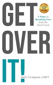 Get over it!. 4 Steps to Breaking Free from the Stuck Cycle cover image