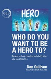 Who do you want to be a hero to?. Answer Just One Question and Clarify Who You Can Always Be cover image