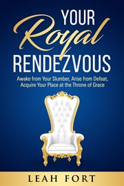 Your royal rendezvous. Awake from Your Slumber, Arise from Defeat, Acquire Your Place at the Throne of Grace cover image