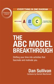 The abc model breakthrough. Shifting Your Time into Activities That Fascinate and Motivate You cover image