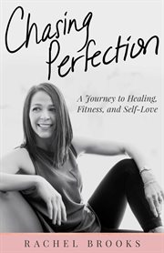 Chasing perfection. A Journey to Healing, Fitness, and Self-Love cover image