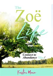 The zoë life. Connect to Abundance Now! cover image