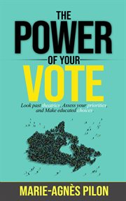 The power of your vote. Look Past Theatrics, Assess Your Priorities, and Make Educated Choices cover image