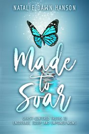 Made to soar. Christ-Centered Truths to Encourage, Equip, and Empower Moms cover image
