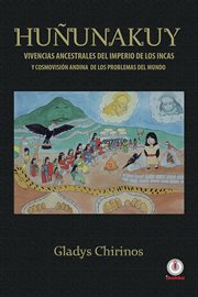 Huñunakuy. Vivencias ancestrales del imperio de los incas y cosmovisión andina de los problemas del mundo cover image