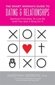 The smart woman's guide to dating and relationships. Spiritual Principles to Live by Until You Get a Ring On It cover image