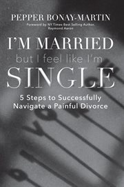 "I'm married but I feel like I'm single" : 5 steps to successfully navigate a painful divorce cover image
