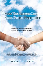 Living the blessed life-- free from prejudice. Uncovering Hidden Prejudices -- Freeing One's Heart for Blessings cover image
