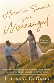 How to stand for a marriage : a stander's handbook : encouragement for those waiting in faith for prodigal spouses to come home cover image