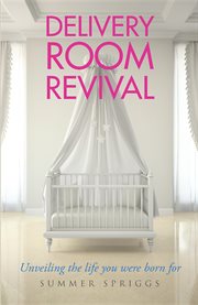 Delivery room revival. Unveiling the life you were born for cover image