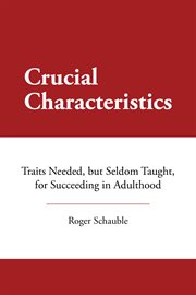Crucial characteristics. Traits Needed, but Seldom Taught, for Succeeding in Adulthood cover image