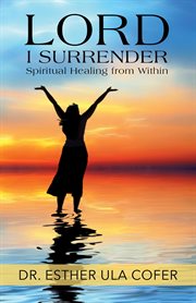 Lord i surrender. Spiritual Healing From Within cover image