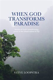 When god transforms paradise. Stories of God's Transforming Power in the Island Nation of Fiji cover image