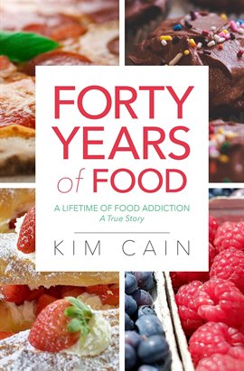 Cover image for Forty Years of Food: A Lifetime of Food Addiction