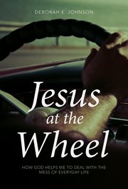 Jesus at the wheel. How God Helps Me Deal with the Mess of Everyday Life cover image