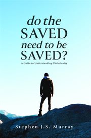 Do the saved need to be saved?. A Guide to Understanding Christianity cover image