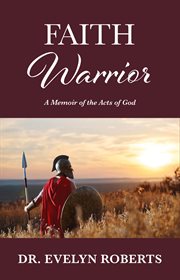 Faith warrior. A Memoir of the Acts of God cover image