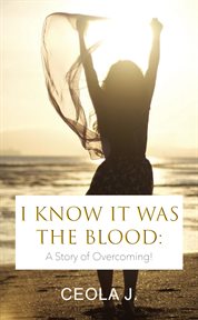 I know it was the blood : a story of overcoming cover image