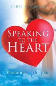 Speaking to the heart. Moments with Jesus cover image