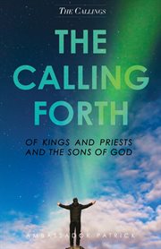 The calling forth of kings and priests and the sons of god cover image