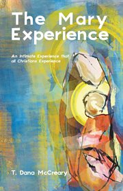 The mary experience. An Intimate Experience that all Christians Experience cover image