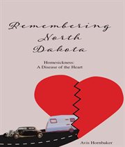 Remembering north dakota. Homesickness, a Disease of the Heart cover image