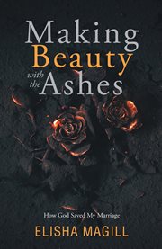 Making beauty with the ashes. How God Saved My Marriage cover image