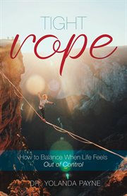 Tight rope. How to Balance When Life Feels Out of Control cover image