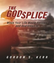 The godsplice. When Your Life Movie Freezes, and God Steps In cover image