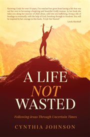 A life not wasted. Following Jesus Through Uncertain Times cover image