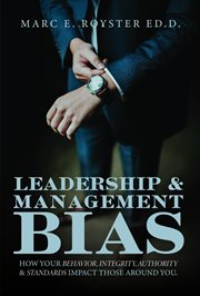 Leadership and management bias. How Your Behavior, Integrity, Authority, and Standards Impact Those Around You cover image