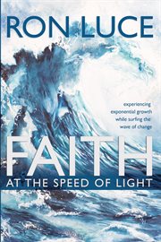 Faith at the speed of light. Experiencing Exponential Growth While Surfing the Wave of Change cover image