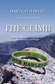 The climb. Truth Lights the Path for Faith and Hope in the Midst of Fear and Despair cover image