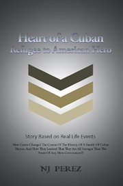 Heart of a Cuban : refugee to American hero cover image
