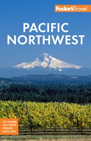 Fodor's Pacific Northwest : Portland, Seattle, Vancouver & the Best of Oregon and Washington. Fodor's Travel Guides cover image