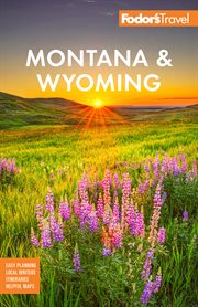 Fodor's Montana & Wyoming : with Yellowstone, Grand Teton, and Glacier National Parks cover image