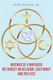 Musings of a maverick methodist on religion, legitimacy and politics cover image