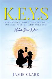 K.e.y.s (keep educating yourself into success passion and purpose) cover image