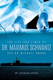 The life and times of dr. maximus schwantz aka dr. michael swank cover image